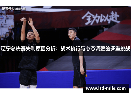 辽宁总决赛失利原因分析：战术执行与心态调整的多重挑战
