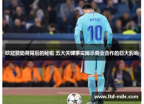 欧冠赞助商背后的秘密 五大关键事实揭示商业合作的巨大影响