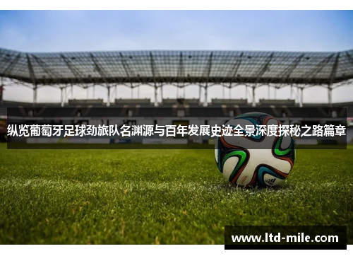 纵览葡萄牙足球劲旅队名渊源与百年发展史迹全景深度探秘之路篇章