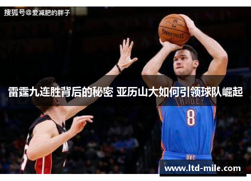 雷霆九连胜背后的秘密 亚历山大如何引领球队崛起