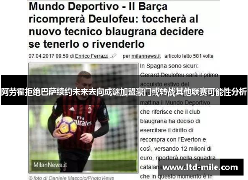 阿劳霍拒绝巴萨续约未来去向成谜加盟豪门或转战其他联赛可能性分析