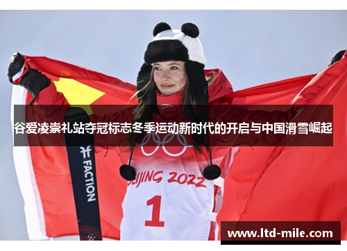 谷爱凌崇礼站夺冠标志冬季运动新时代的开启与中国滑雪崛起