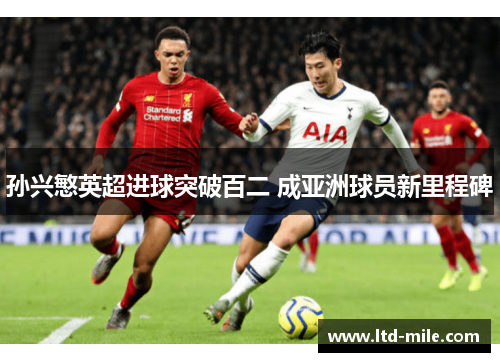 孙兴慜英超进球突破百二 成亚洲球员新里程碑