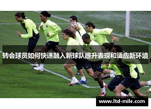 转会球员如何快速融入新球队提升表现和适应新环境